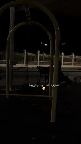 ليتنا بقينا أطفالا ، ليتنا لم نكبر يوماً.
