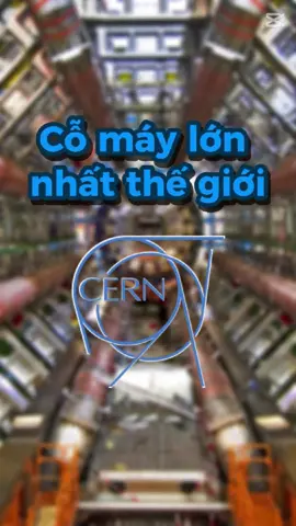 Bạn có biết: Cỗ máy lớn nhất từng được chế tạo #khoahoc  #Science #CERN