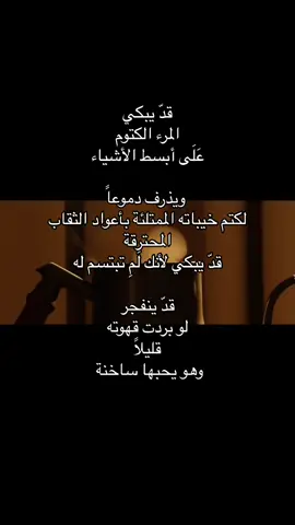 قدّ يبكي  المرء الكتوم  عَلَى أبسط الأشياء  ويذرف دموعاً  لكتم خيباته الممتلئة بأعواد الثقاب المحترقة  قدّ يبكي لأنك لَمِ تبتسم له   قدّ ينفجر  لو بردت قهوته  قليلاً  وهو يحبها ساخنة #fyyyyyyyyyyyyyyyyyyy #كتاباتي #real #tiktoklongs #كتابات_فصحى #foryoupage #✍️🥀🖤 #like #اكسبلورexplore #العراق #foryou #viral #قديم #exploer #flypシ #كتابات #فصحى 