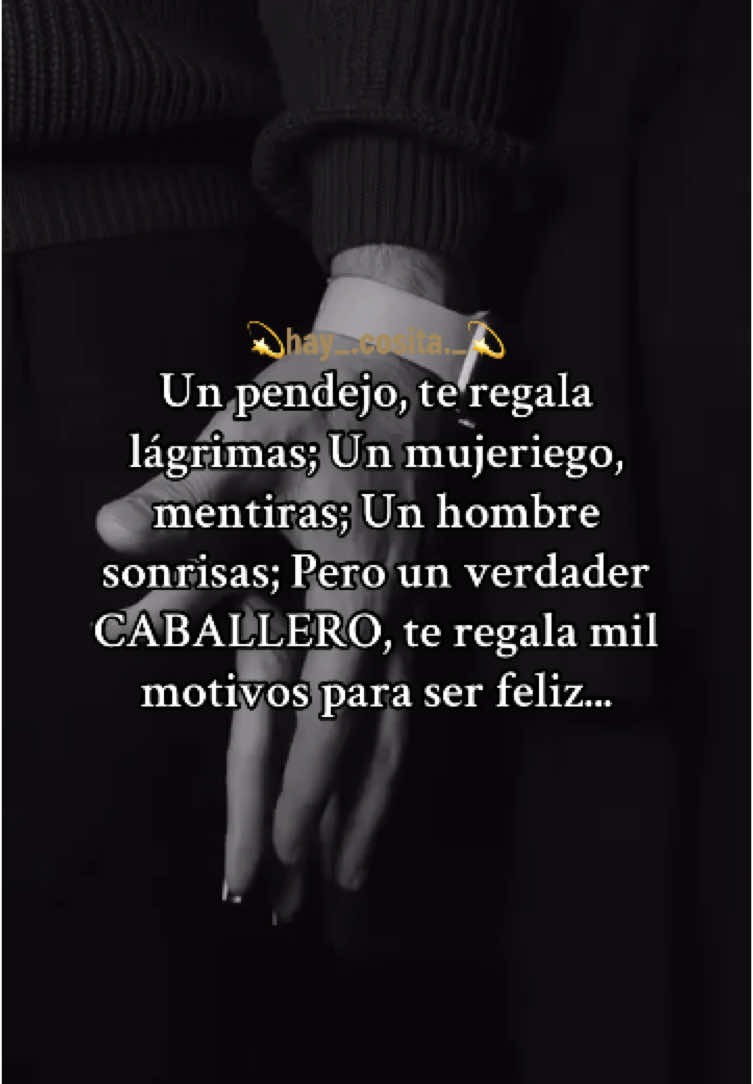 Un pendejo, te regala lágrimas; Un mujeriego, mentiras; Un hombre sonrisas; Pero un verdadero CABALLERO, te regala mil motivos para ser feliz..🧡 #foryoupage #fyp 