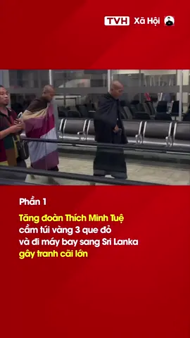 Tăng đoàn Thích Minh Tuệ cầm túi vàng 3 que đỏ và đi máy bay sang Sri Lanka gây tranh cãi lớn #tuyenvanhoa #tvhnews #Tvhxahoi  #thichminhtue
