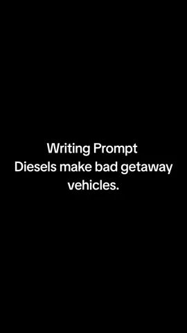 I would love to see what you do with this prompt! #WP #WritingPrompts #CreativeWriting #Diesel #Getawaycar #Vehicle #Car