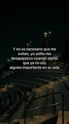 Y no es necesario que me eviten, yo solito me desaparezco cuando siento que ya no soy alguien importante en su vida