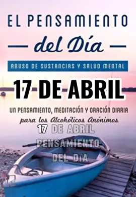 Pensamiento meditación y oración del día 17 de abril #pensamientodeldia #serenidad #alcoholicosanonimos #soloporhoy #undiaalavez #ayudaralosdemas #NA #recuperacion #alcoholismo #adiccion #neurosis #depresion #codependencia 