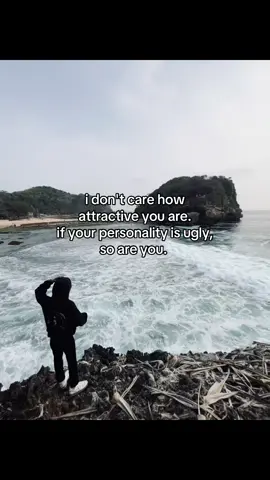 Aku tidak peduli seberapa menariknya dirimu. Jika kepribadianmu jelek, kamu pun jelek.