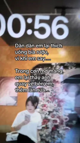 Dần dần em lại thích uống bia rượu, vì khi em say Trong cơn mơ màng, em lại thấy anh quay về bên em, thêm lân nữa...#uoclenxuhuong 