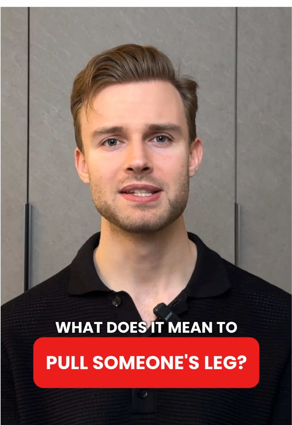 To pull someone’s leg = To joke with or tease someone. 
 “Relax! I’m just pulling your leg.”
 “Don’t take him seriously—he’s pulling your leg.”