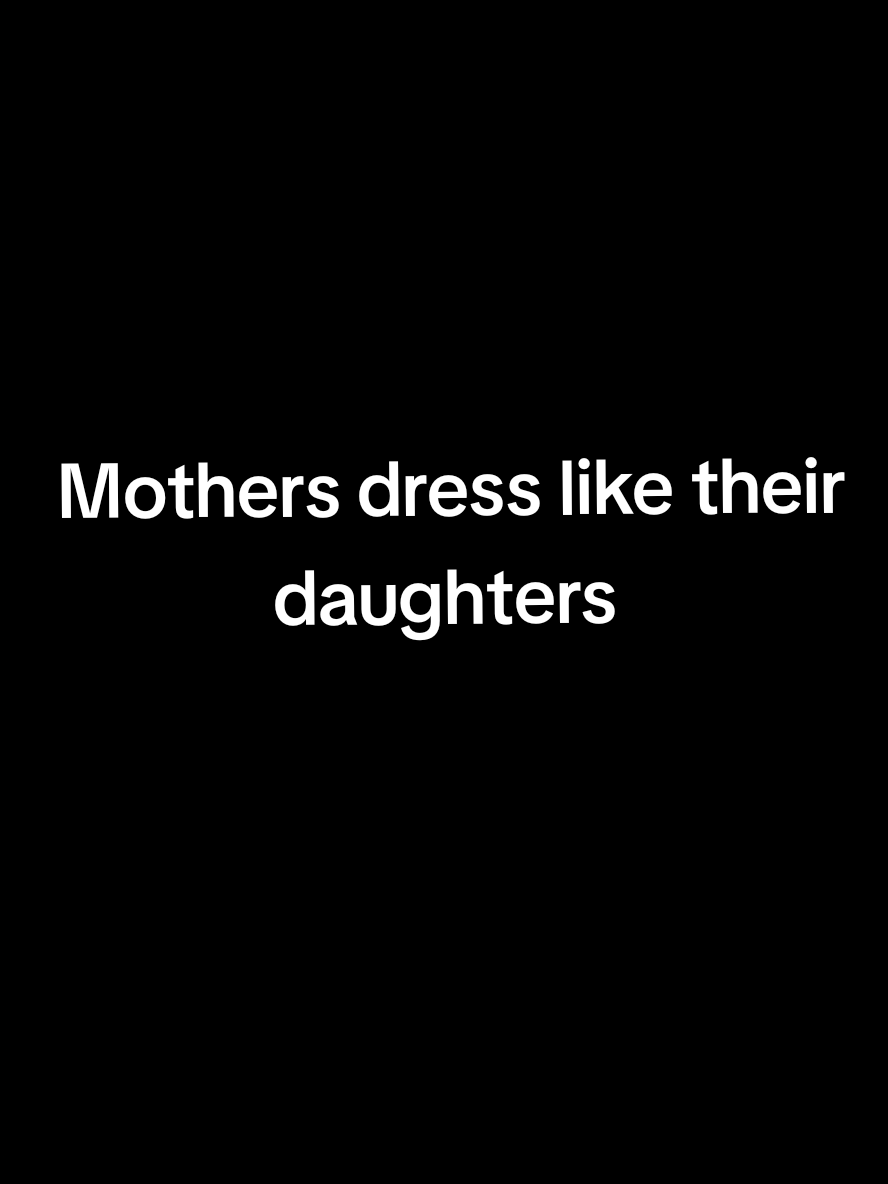 Mothers dress like their daughters💀🥶😍🔥 #CapCut #viral #goviral #fyp #fy #video #mom #daughter 