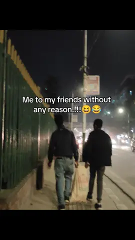 me to my friends without any reason 🤣