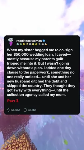 When my sister begged me to co-sign her $50,000 wedding loan, I caved—mostly because my parents guilt-tripped me into it. But I wasn’t going down without a plan. I added one tiny clause to the paperwork, something no one really noticed… until she and her new husband ditched the debt and skipped the country. They thought they got away with everything—until the collection agency called my mom. 