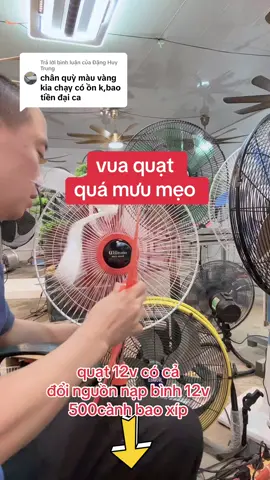 Trả lời @Đặng Huy Trung vua quạt quá giỏi sáng tạo và mưu mẹo làm ra những chiếc quạt 12v thật là hữu dụng 