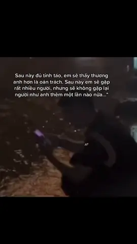 Sau này em sẽ gặp rất nhiều người, nhưng sẽ không gặp lại người như anh thêm một lần nào nữa…