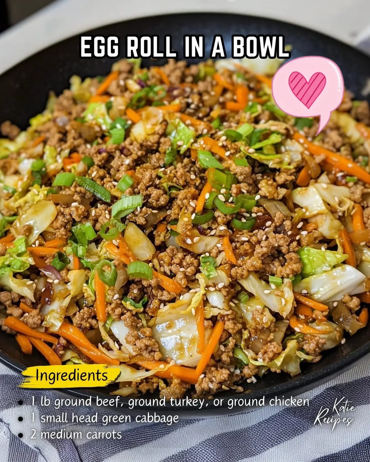 Ingredients:     • 1 lb ground beef, ground turkey, or ground chicken     • 1 small onion, diced     • 3 cloves garlic, minced     • 1 small head green cabbage, shredded (or about 4 cups pre-shredded cabbage)     • 2 medium carrots, julienned or shredded     • 1/4 cup soy sauce (low sodium if preferred)     • 1 tbsp sesame oil     • 1 tbsp rice vinegar     • 1 tsp ground ginger     • 1/2 tsp black pepper     • 1–2 tbsp sriracha (optional, for a spicy kick)     • 2 green onions, sliced, for garnish     • 1 tbsp toasted sesame seeds, for garnish Instructions:     1. Cook the Ground Meat In a large skillet or wok, cook the ground beef, turkey, or chicken over medium heat, breaking it up with a spoon, until browned and cooked through. Drain any excess fat if needed.     2. Sauté Aromatics Add the diced onion and minced garlic to the skillet. Cook for 2–3 minutes until softened and fragrant.     3. Add the Vegetables Stir in the shredded cabbage and carrots. Cook for 5–7 minutes, stirring often, until vegetables are tender but still slightly crisp.     4. Season the Dish Pour in the soy sauce, sesame oil, rice vinegar, ground ginger, black pepper, and sriracha if using. Stir well and cook for another 2 minutes to let the flavors combine.     5. Garnish and Serve Remove from heat. Top with sliced green onions and toasted sesame seeds before serving. Servings: 4 | Prep Time: 10 minutes  Cook Time: 15 minute Facebook Katie recipe 