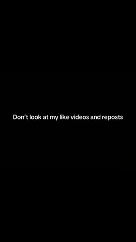 Don’t check my reposts #dontlookatmyreposts #dontcheckmylikedvideos don’t look at my liked videos