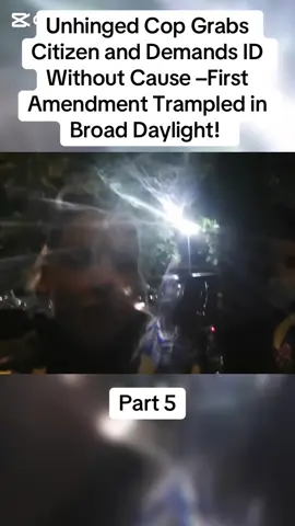 Unhinged Cop Grabs Citizen and Demands ID Without Cause –First Amendment Trampled in Broad Daylight! 
