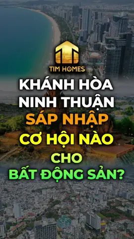 🌟🌟🌟Khánh Hòa + Ninh Thuận sáp nhập: Cơ hội vàng cho bất động sản biển 2025 #KhanhHoa #NhaTrang #timhomes  #sapnhap #sapnhaptinh