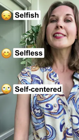 SELFISH, SELFLESS, SELF-CENTERED