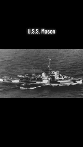 The USS Mason was the first warship to be manned predominantly by African-Americans. In some circles it was referred to as 