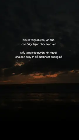 Nếu là thiện duyên, xin cho con được hạnh phúc trọn vẹn Nếu là nghiệp duyên, xin người cho con đủ lý trí để dứt khoát buông bỏ #foryou #tamtrang #xhhh 