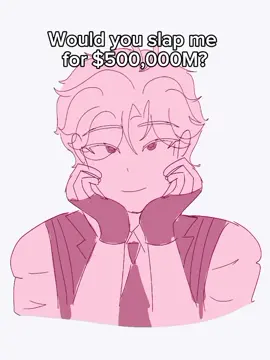 Would you slap me for $500,000M?