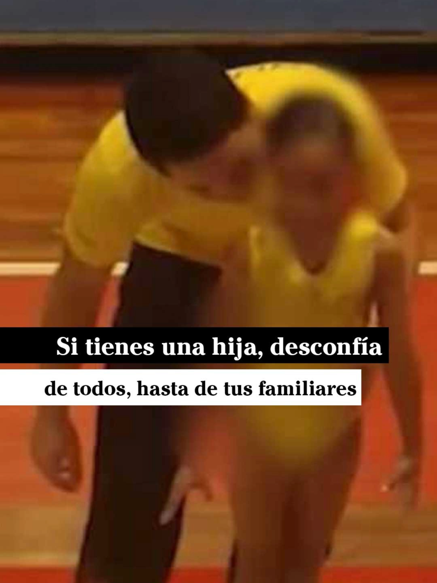 Si tienes una hija, desconfía de todos, hasta de tus familiares