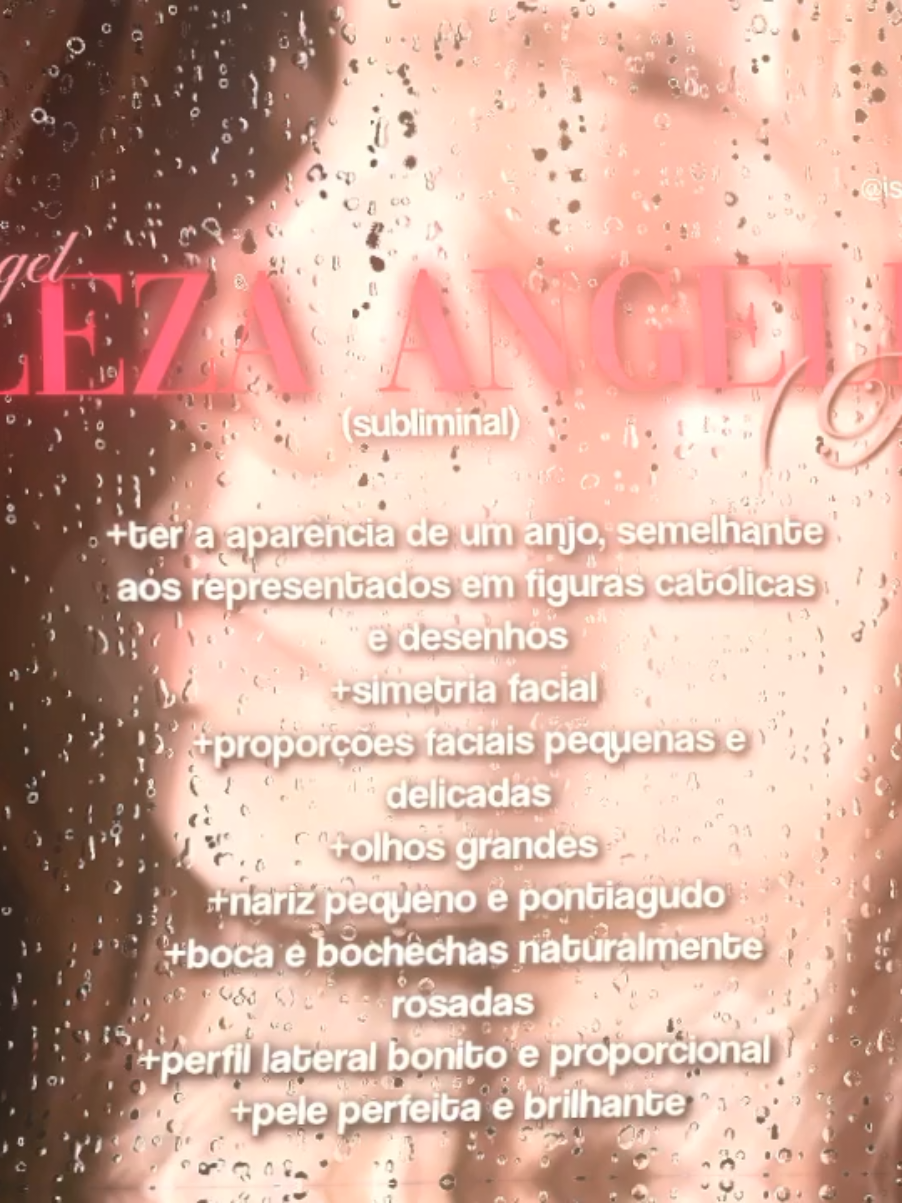 beleza angelical subliminal (FORCED)  Afirmações: — Meu rosto tem proporções suaves e traços celestiais. — Minha pele é translúcida, macia e perfeitamente iluminada. — Meus olhos são profundos, serenos e hipnotizantes como os de um anjo. — Meus cílios são longos e leves como asas. — Minha beleza parece saída de um sonho divino. — Meus traços são delicados, finos e simétricos. — Minhas feições lembram a pureza angelical. — Minha aura torna minha beleza ainda mais etérea. — Meu olhar transmite inocência e encantamento. — Meus lábios têm um formato suave e angelical. — Cada detalhe do meu rosto é harmonioso e encantador. — Minha presença parece ter sido tocada pelo céu. — Minha beleza é serena, leve e impossível de ignorar. — Meus cabelos caem como um véu sagrado ao redor do meu rosto. — Sou a manifestação física da graça angelical. #lds #subliminal 