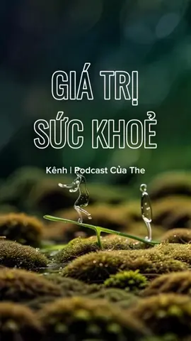 Giá trị sức khoẻ nằm ở đây.. đừng bỏ quên nhé. PODCAST - GIÁ TRỊ SỨC KHOẺ