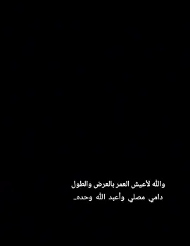والله لأعيش العمر بالعرض والطول  دامي مصلي وأعبد الله وحده..