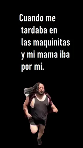 Cuando iba a las tortillas  y me quedaba en las maquinitas.