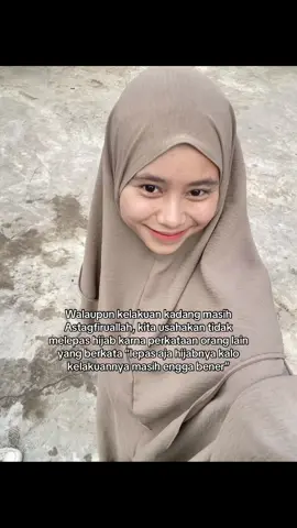 Seiring berjalannya waktu hijab mu akan merubah perilaku mu, jadi jangan pernah mau melepas hijab karna perkataan seseorang.