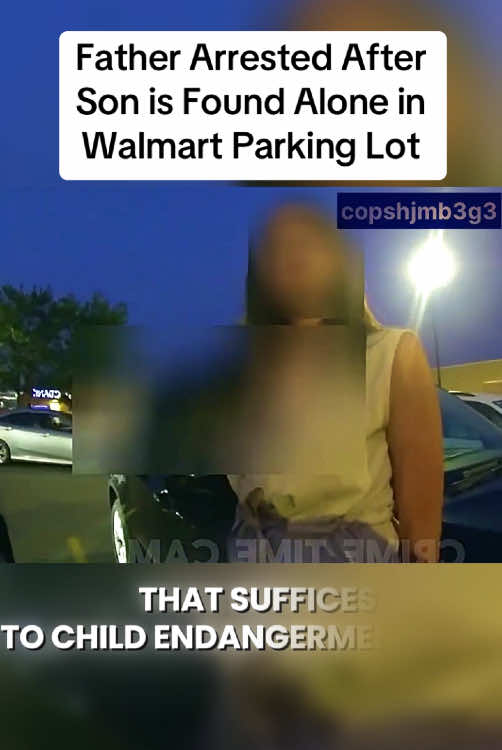 Father Arrested After Son is Found Alone in Walmart Parking Lot  #usnews #cops #police #copsusa🚔🇺🇸 #policeofficer #foryou 