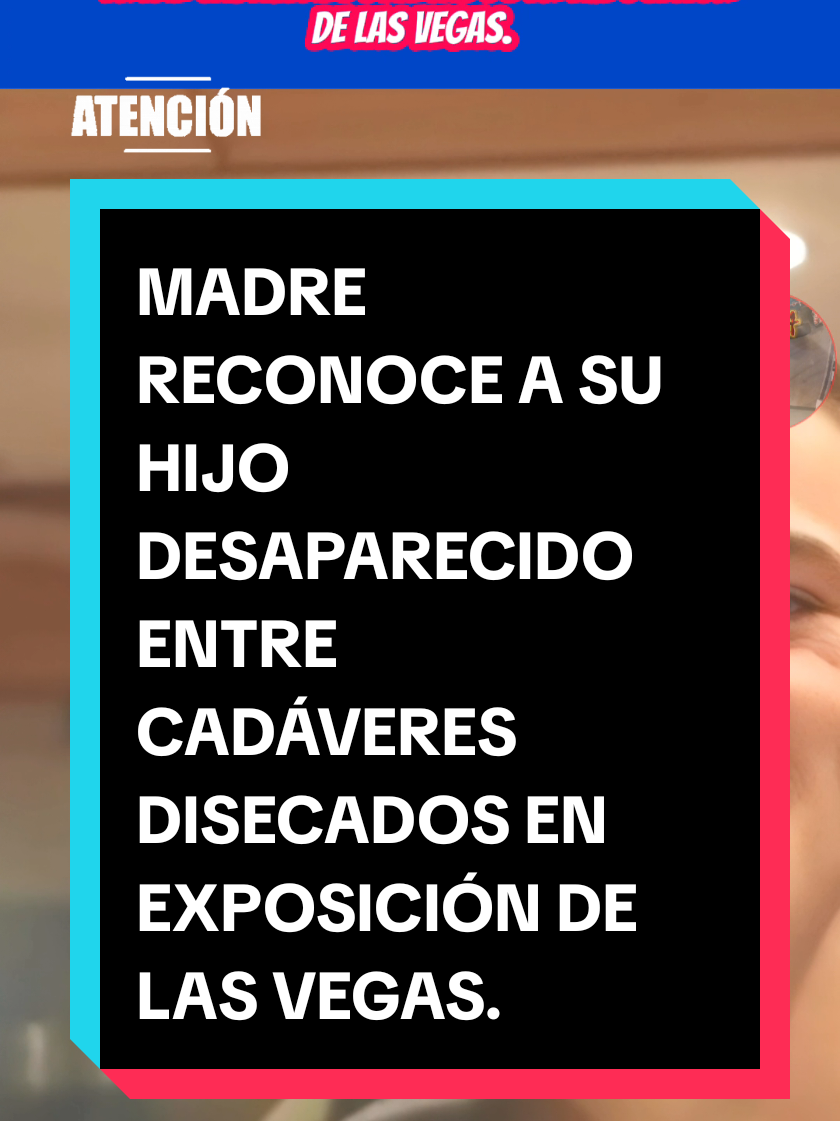 MADRE RECONOCE A SU HIJO DESAPARECIDO ENTRE CADÁVERES DISECADOS EN EXPOSICIÓN DE LAS VEGAS.  #noticias #information #ultimahora #teamwork #notice #lasvegas #texas #ChristopherToddErick #news #noticiastiktok 