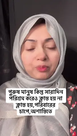 পুরুষ মানুষ কিন্তু সারাদিন পরিশ্রম করেও ক্লান্ত হয় না ক্লান্ত হয়,পরিবারের চাপে,অশান্তিতে