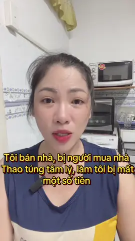 #suhuongtiktok Tôi bán nhà, bị người mua nhà,thao túng tâm lý,làm tôi mất một số tiền.