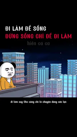đi làm để sống, đừng sống chỉ để đi làm #hiencaca #cuocsong #giadinh #tamtrang