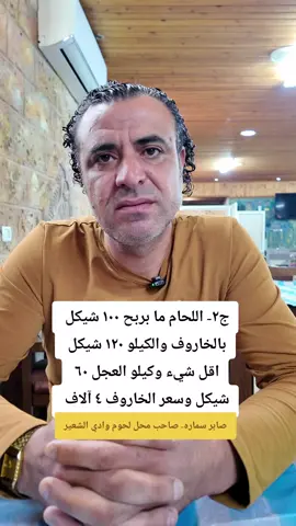 ج٢- اللحام ما بربح ١٠٠ شيكل  بالخاروف والكيلو ١٢٠ شيكل  اقل شيء وكيلو العجل ٦٠  شيكل وسعر الخاروف ٤ آلاف 