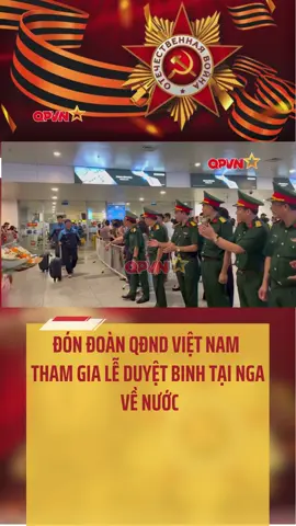 Đón đoàn QĐND Việt Nam tham gia lễ duyệt binh tại Nga về nước. #qdndvn #camerachiensi #qpvn☆ #bodoicuho #duyetbinh #nga #moscow #russia