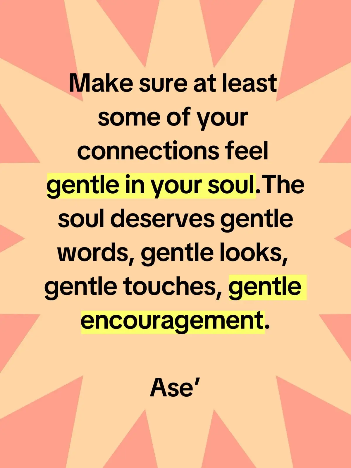 Too many people are starved of gentleness. Create a gentle reality for yourself. 