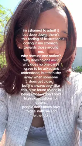 at the end of the day i know others have different priorities and i might not be something they’ll think about a lot—which is fine. i can reach out, but i can’t even categorize my feelings properly either and i know that I don’t feel frustrated towards those around me but rather myself and trying to find the blame within someone other than me.