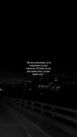 No te confundas, si te trato bien y no lo mereces. El trato no es por quien eres, es por quién soy #fyp #god #frasesmotivadoras #crecimientopersonal #frases_de_todo #contenido 