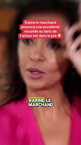 Karine le marchand annonce une excellente nouvelle au dans de l’amour est dans le pré ! #lamourestdanslepré #karinelemarchand #poutoi 