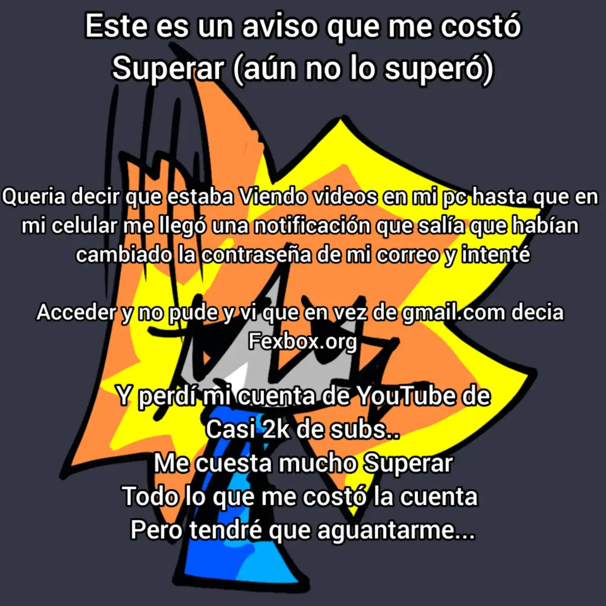 me da miedo volver a ser hackeado y perder todo lo que alguna vez hice...