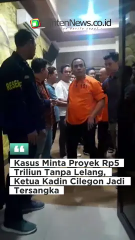 Minta Proyek Rp5 Triliun Tanpa Lelang, Ketua Kadin Cilegon Jadi Tersangka #tiktoknews #bantennews 
