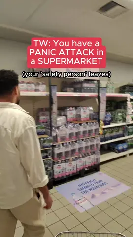 TW: Supermarket panic attack simulation (your 'safety person' leaves)