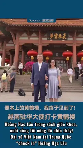 Hoàng Hạc Lâu trong sách giáo khoa, cuối cùng tôi cũng đã nhìn thấy!Đại sứ Việt Nam tại Trung Quốc Phạm Thanh Bình đã thực hiện được nguyện vọng thời trẻ. 课本上的黄鹤楼，我终于见到了!越南驻华大使范清平实现了年轻时的愿望