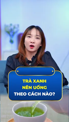 Trà xanh nên uống theo cách nào? #bacsihoa #suckhoe #traxanh