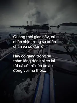 Quảng thời gian này, cứ nhẫn nhịn trong sự buồn chán và cô đơn đi. Hãy cố gắng trong sự thầm lặng đến khi có lại tất cả sẽ trở nên ồn ào đông vui mà thôi...#tamtrang #doi #story #fyp 
