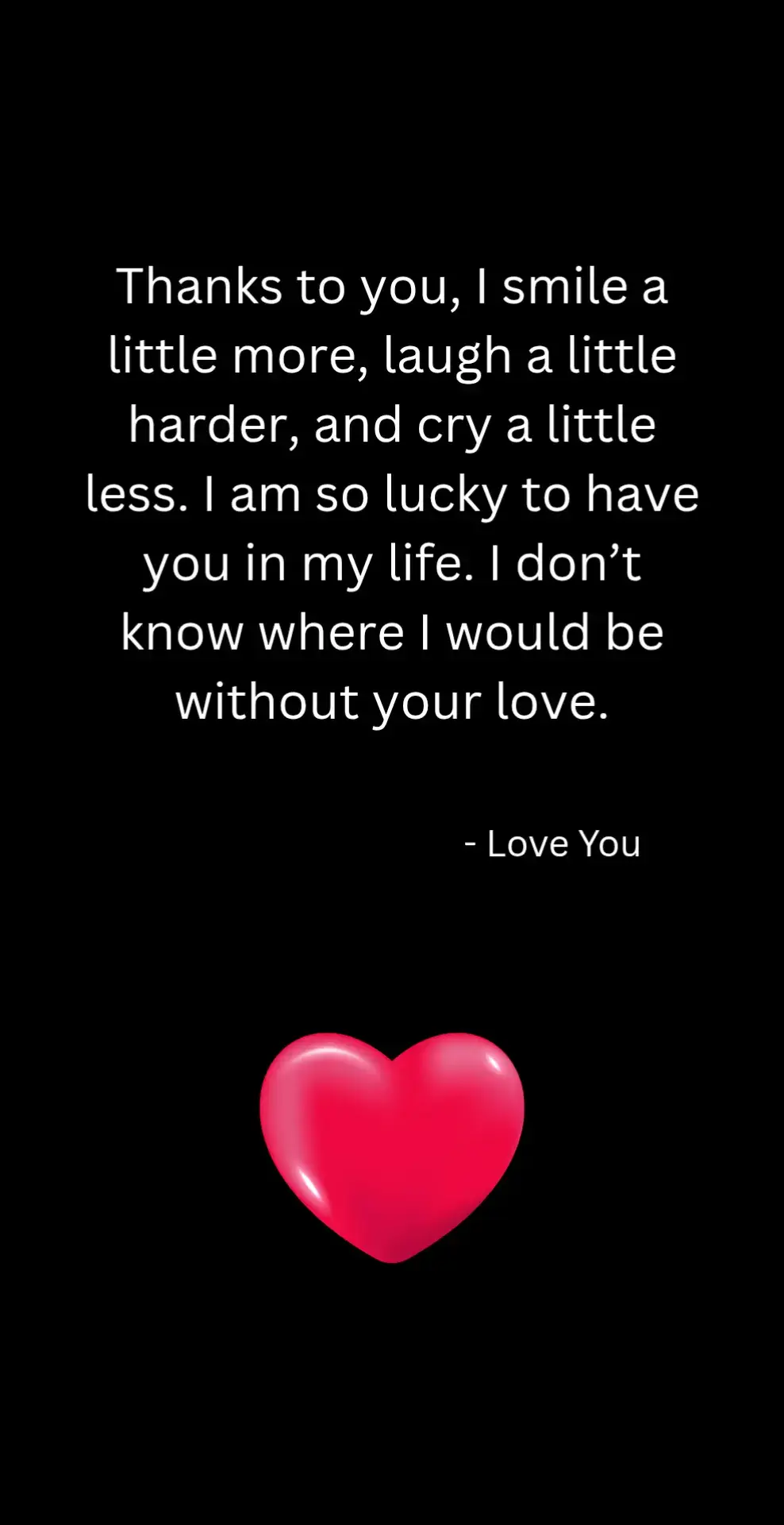 Thanks to you, I smile a little more, laugh a little harder, and cry a little less. I am so lucky to have you in my life. I don’t know where I would be without your love. #lovequote  #lovequotes  #happywithyou 