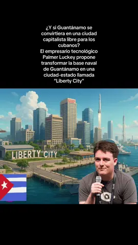 ¿Y si Guantánamo se convirtiera en una ciudad capitalista libre para los cubanos? El empresario tecnológico Palmer Luckey propone transformar la base naval de Guantánamo en una ciudad-estado llamada “Liberty City”: un puerto de entrada al capitalismo, con astilleros, turismo de lujo, lanzamientos espaciales… y lo más importante: todo cubano que llegue recibiría asilo y permiso de trabajo inmediato. Una especie de Singapur caribeño bajo control estadounidense, donde los cubanos puedan prosperar lejos de la dictadura. ¿Te imaginas una ciudad libre para los cubanos naciendo en Guantánamo? ¿Te gustaría que esta idea se hiciera realidad? #LibertyCity #Guantánamo #CubaLibre #PalmerLuckey  #Capitalismo