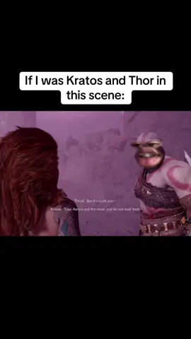 If I was Kratos and Thor in this scene 